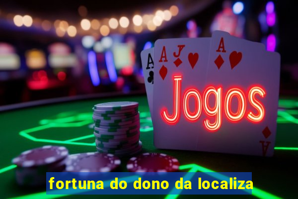 fortuna do dono da localiza